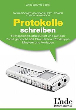 Protokolle schreiben: Professionell, strukturiert und auf den Punkt gebracht. Mit Checklisten, Praxistipps, Mustern und Vorlagen