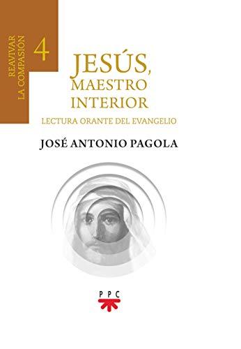 Jesús, maestro interior 4.Reavivar la compasión: Lectura orante de la Biblia (Biblioteca Pagola)