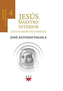 Jesús, maestro interior 4.Reavivar la compasión: Lectura orante de la Biblia (Biblioteca Pagola)