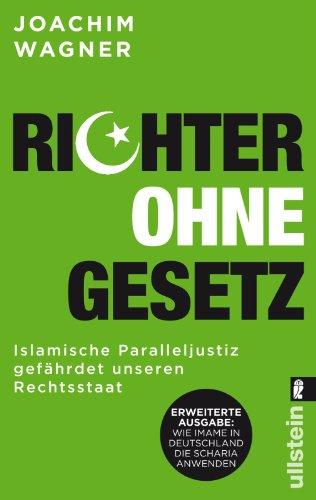 Richter ohne Gesetz: Islamische Paralleljustiz gefährdet unseren Rechtsstaat - Wie Imame in Deutschland die Scharia anwenden