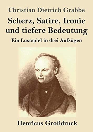 Scherz, Satire, Ironie und tiefere Bedeutung (Großdruck): Ein Lustspiel in drei Aufzügen