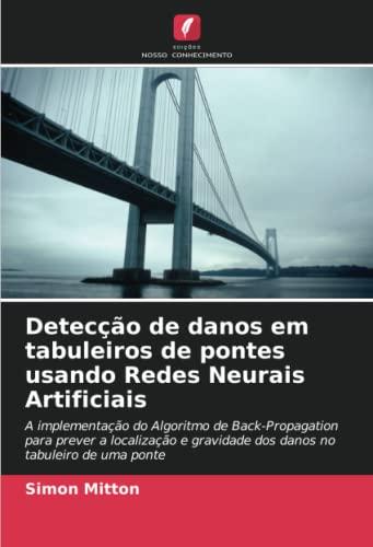 Detecção de danos em tabuleiros de pontes usando Redes Neurais Artificiais: A implementação do Algoritmo de Back-Propagation para prever a localização e gravidade dos danos no tabuleiro de uma ponte