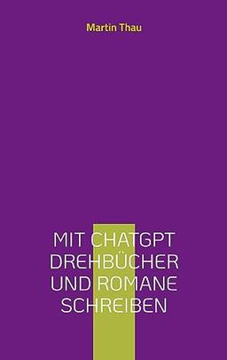 Mit ChatGPT Drehbücher und Romane schreiben: Leitfaden für Autor*innen