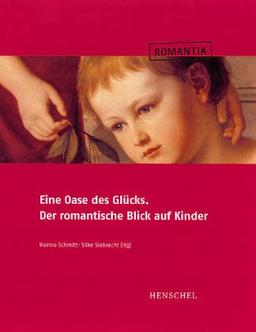 Eine Oase des Glücks. Der romantische Blick auf Kinder. Begleitbuch zur Ausstellung im Rochow-Museum Reckahn