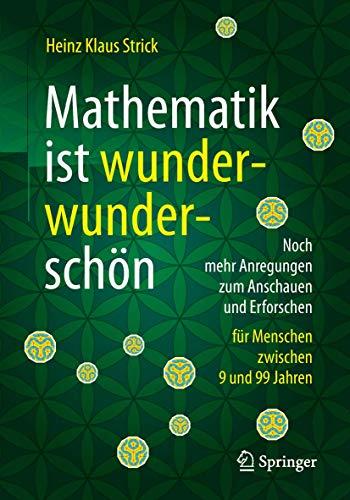 Mathematik ist wunderwunderschön: Noch mehr Anregungen zum Anschauen und Erforschen für Menschen zwischen 9 und 99 Jahren