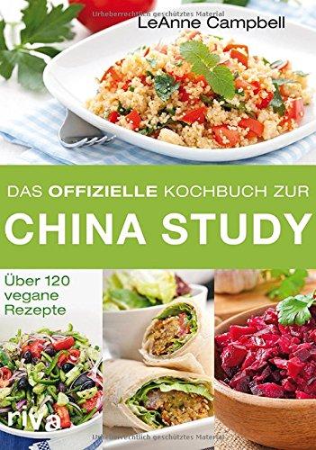 Das offizielle Kochbuch zur China Study: Über 120 vegane Rezepte