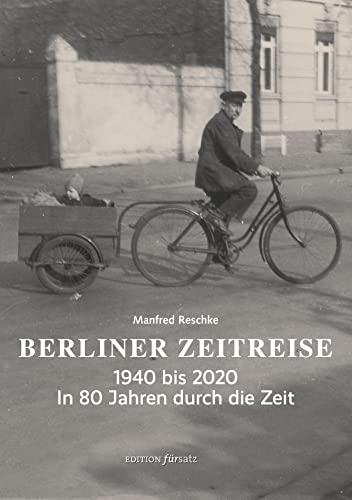 Berliner Zeitreise: 1940 bis 2020 – In 80 Jahren durch die Zeit (edition fürsatz)