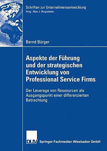 Aspekte der Führung und der strategischen Entwicklung von Professional Service Firms: Der Leverage von Ressourcen als Ausgangspunkt einer. . . zur ... (Schriften zur Unternehmensentwicklung)