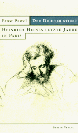 Der Dichter stirbt. Heinrich Heines letzte Jahre in Paris