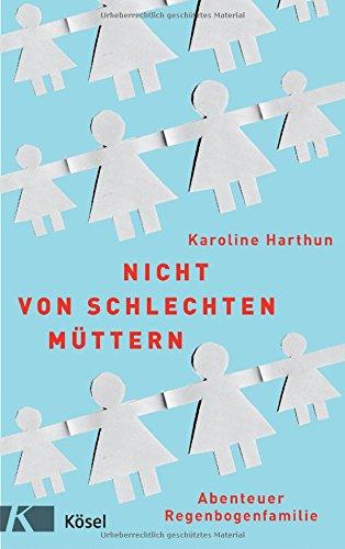 Nicht von schlechten Müttern: Abenteuer Regenbogenfamilie