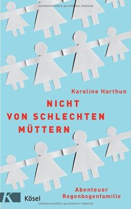 Nicht von schlechten Müttern: Abenteuer Regenbogenfamilie