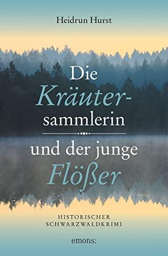 Die Kräutersammlerin und der junge Flößer: Historischer Schwarzwaldkrimi