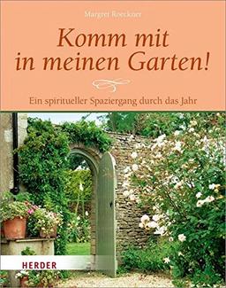 Komm mit in meinen Garten!: Ein spiritueller Spaziergang durch das Jahr