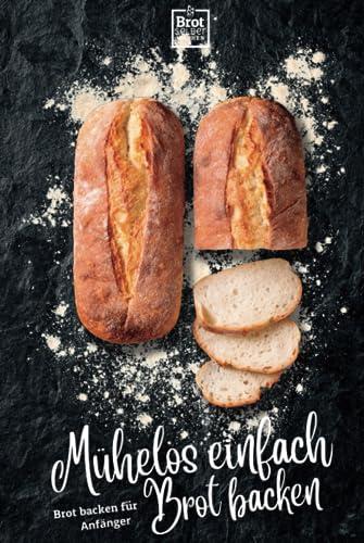 Mühelos einfach Brot backen - Anfängerfreundliche Brotbackrezepte zum selber machen: Deine Reise zu unwiderstehlichen Broten -ausschließlich Rezepte ... Rezepte für stressfreies Backen, Band 1)