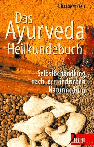 Das Ayurveda Heilkundebuch. Selbstbehandlung nach der indischen Naturmedizin