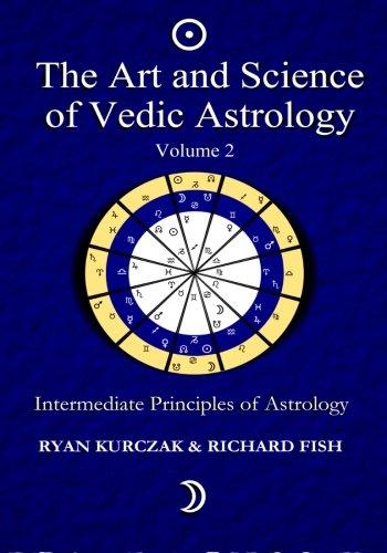 The Art and Science of Vedic Astrology Volume 2: Intermediate Principles of Astrology