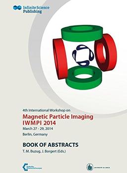 4th International Workshop on Magnetic Particle Imaging (IWMPI 2014): Book of Abstracts