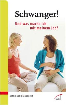 Schwanger! Und was mache ich mit meinem Job?: Vom gut geplanten Ausstieg bis zum gelungenen Wiedereinstieg