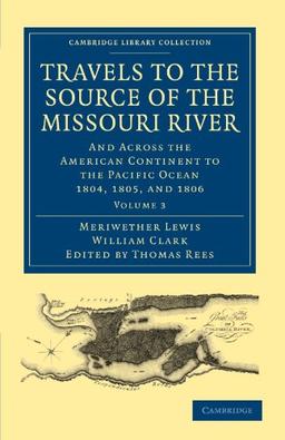 Travels of the Source of the Missouri River and Across the American Continent to the Pacific Ocean 3 Volume Set: Travels to the Source of the Missouri ... Collection - North American History, Band 3)