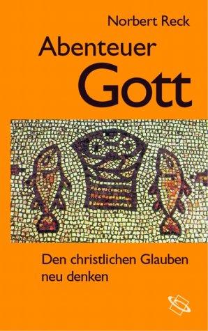 Abenteuer Gott. Den christlichen Glauben neu denken.