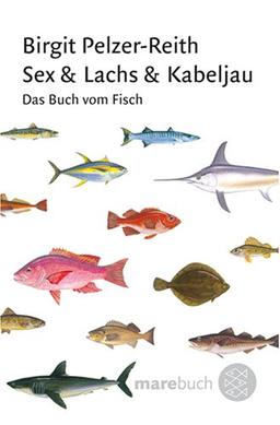 Sex & Lachs & Kabeljau: Das Buch vom Fisch