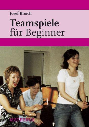 Teamspiele für Beginner: Über einhundertvierzig Gruppenspiele zu Ausdruck, Bewegung, Improvisation