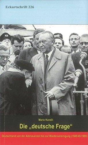 Die „deutsche Frage“: Deutschland von der Adenauerzeit bis zur Wiedervereinigung (1945/49-1989) (Eckartschriften)