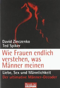 Wie Frauen endlich verstehen, was Männer meinen: Liebe, Sex und Männlichkeit