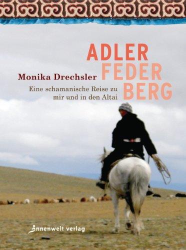 Adler Feder Berg: Eine schamanische Reise  zu mir und in den Altai