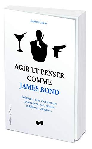 Agir et penser comme James Bond : séducteur, calme, charismatique, cynique, loyal, rusé, menteur, indifférent, courageux...