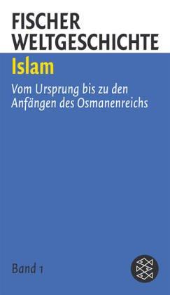 Fischer Weltgeschichte 4: Islam: Vom Ursprung bis zu den Anfängen des Osmanenreichs; Die islamischen Reiche nach dem Fall von Konstantinopel: Vom ... nach dem Fall von Konstantinopel: 2 Bde.