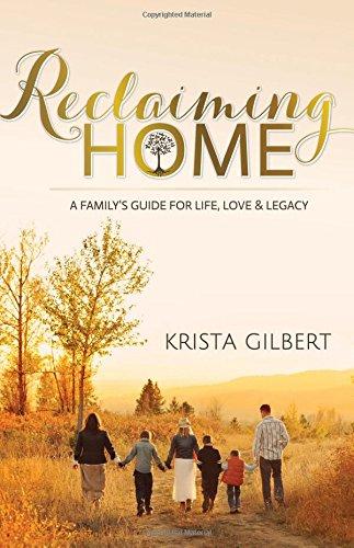 Reclaiming Home: The Familyas Guide for Life, Love and Legacy