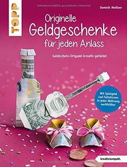 Originelle Geldgeschenke für jeden Anlass (kreativ.kompakt): Geldschein-Origami kreativ gefaltet. Mit Spielgeldbogen und Faltskizzen: Mit jeder Währung nachfaltbar