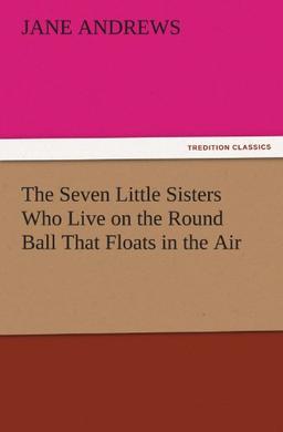 The Seven Little Sisters Who Live on the Round Ball That Floats in the Air (TREDITION CLASSICS)