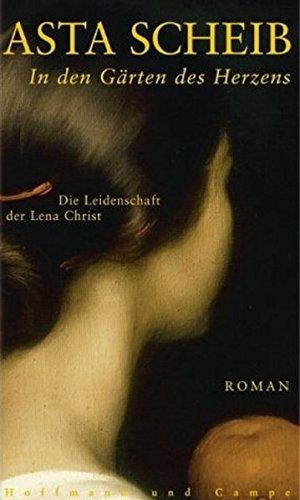 In den Gärten des Herzens: Die Leidenschaft der Lena Christ. Roman