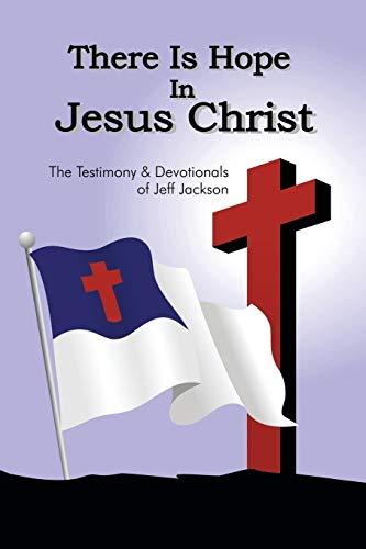 There Is Hope In Jesus Christ: The Testimony And Devotionals Of Jeff Jackson