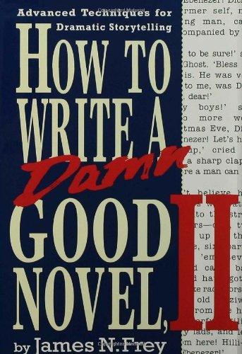 How to Write a Damn Good Novel, II: Advanced Techniques for Dramatic Storytelling