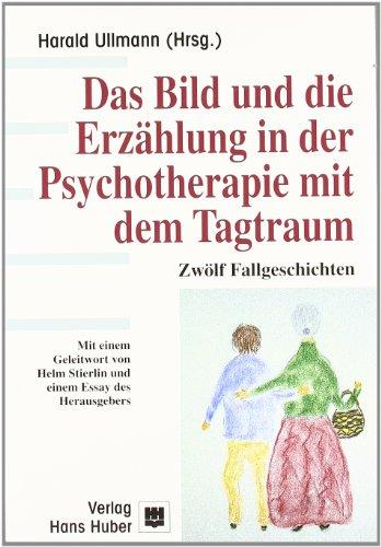 Das Bild und die Erzählung in der Psychotherapie mit dem Tagtraum: Zwölf Fallgeschichten