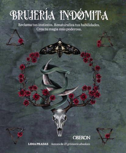 Brujería indómita: Reclama tus instintos. Renaturaliza tus habilidades. Crea tu magia más poderosa (Libros singulares)