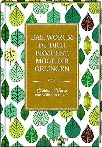 Das, worum du dich bemühst, möge dir gelingen: Goldene Worte von Wilhelm Busch