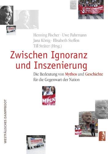 Zwischen Ignoranz und Inszenierung: Die Bedeutung von Mythos und Geschichte für die Gegenwart der Nation