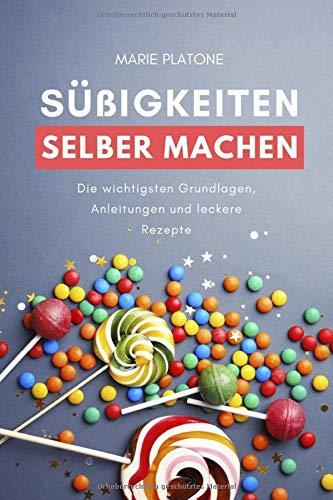 Süßigkeiten selber machen: Die wichtigsten Grundlagen, Anleitungen und leckere Rezepte