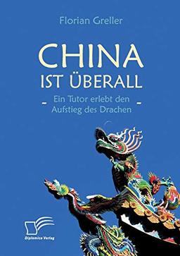 China ist überall - Ein Tutor erlebt den Aufstieg des Drachen