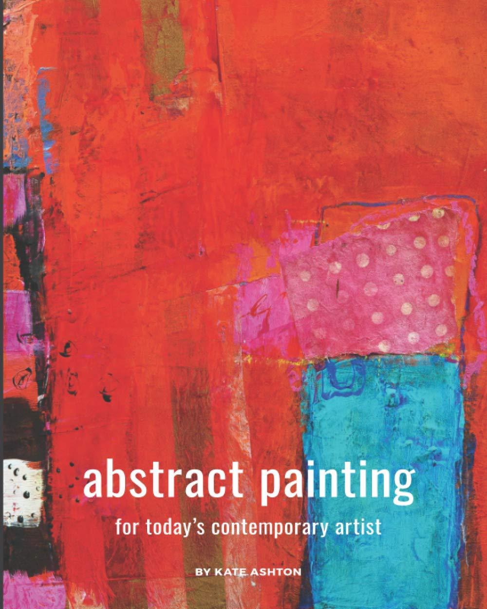 Abstract Painting: For Today's Contemporary Artist