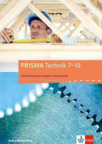 PRISMA Technik 7-10. Differenzierende Ausgabe Baden-Württemberg: Prüfungsheft Klasse 7-10