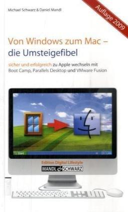 Von Windows zum Mac - Die Umsteigefibel: Sicher und erfolgreich zu Apple wechseln mit Boot Camp, Parallels Desktop 4 und VMware Fusion 2