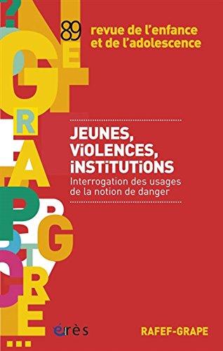 Revue de l'enfance et de l'adolescence, n° 89. Jeunes, violences, institutions : interrogation des usages de la notion de danger