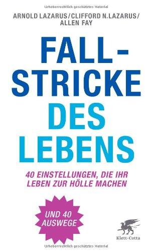 Fallstricke des Lebens: Vierzig Einstellungen, die Ihr Leben zur Hölle machen. Und 40 Auswege