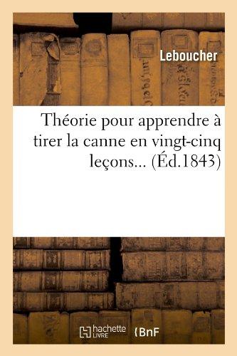 Theorie Pour Apprendre a Tirer La Canne En Vingt-Cinq Lecons (Ed.1843) (Arts)