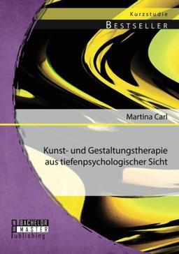 Kunst- und Gestaltungstherapie aus tiefenpsychologischer Sicht